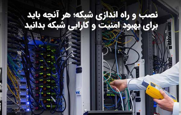 نصب و راه اندازی شبکه؛ هر آنچه باید برای بهبود امنیت و کارایی شبکه بدانید